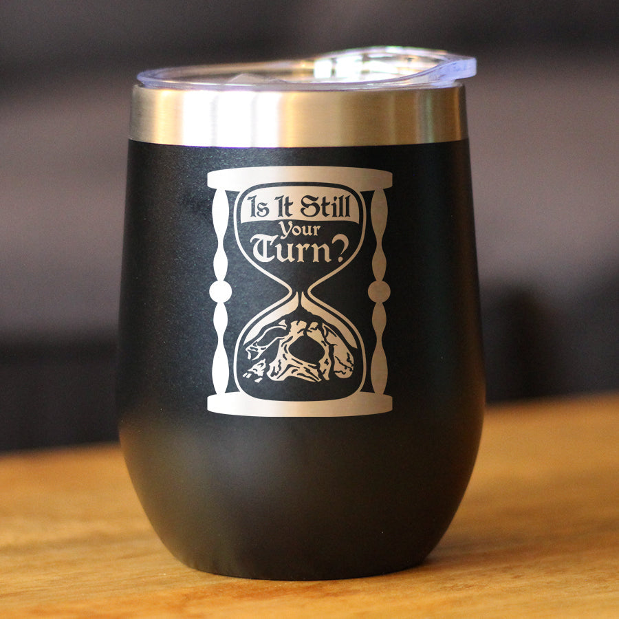 Is It Still Your Turn? Insulated Wine Tumbler with Sliding Lid Board Game Accessories and RPG Gamer Gifts 12oz Stainless Steel Tumbler